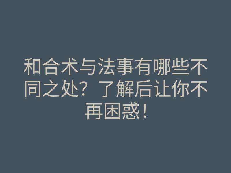 和合术与法事有哪些不同之处?了解后让你不再困惑!