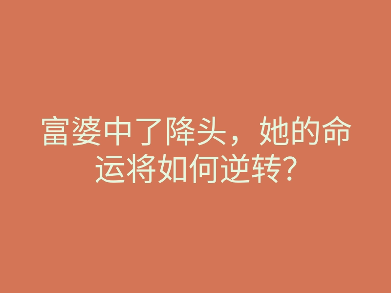 富婆中了降头,她的命运将如何逆转?