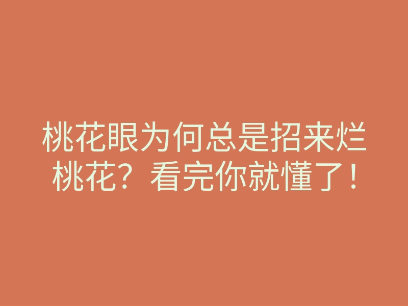桃花眼为何总是招来烂桃花?看完你就懂了!
