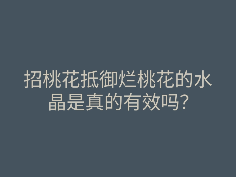 招桃花抵御烂桃花的水晶是真的有效吗?