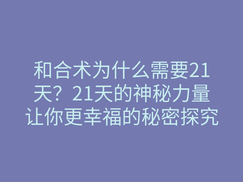 和合术为什么需要21天？21天的神秘力量让你更幸福的秘密探究