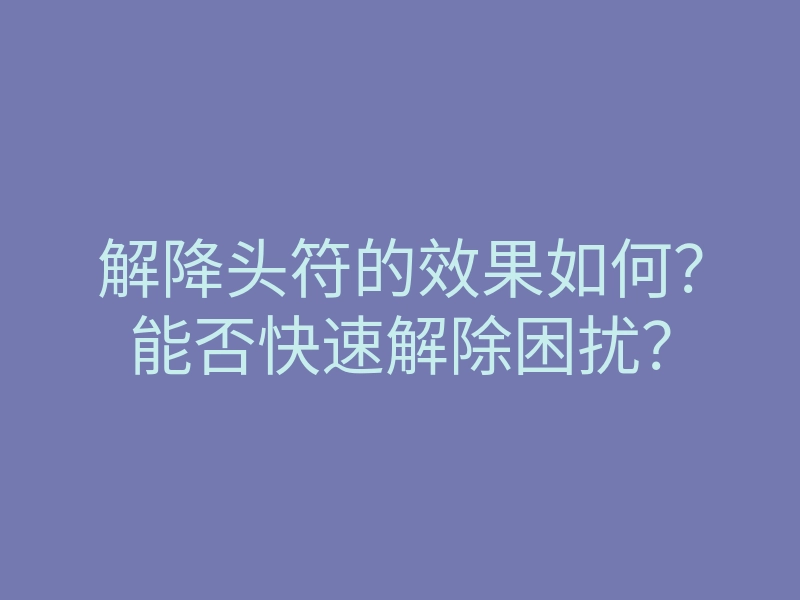 解降头符的效果如何?能否快速解除困扰?