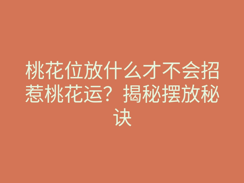 桃花位放什么才不会招惹桃花运?揭秘摆放秘诀