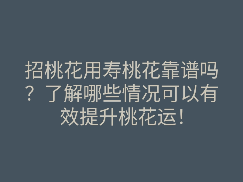 招桃花用寿桃花靠谱吗?了解哪些情况可以有效提升桃花运!