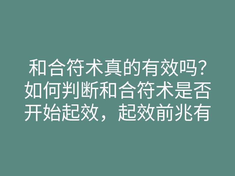 和合符术真的有效吗？如何判断和合符术是否开始起效，起效前兆有哪些表现
