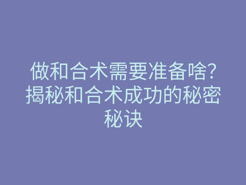 做和合术需要准备啥?揭秘和合术成功的秘密秘诀