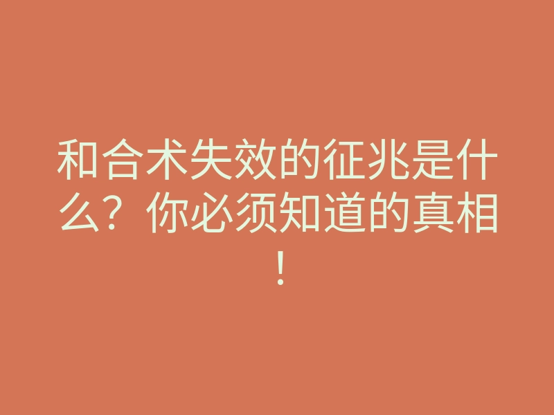 和合术失效的征兆是什么?你必须知道的真相!