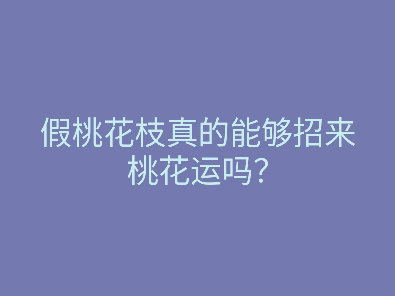 假桃花枝真的能够招来桃花运吗?