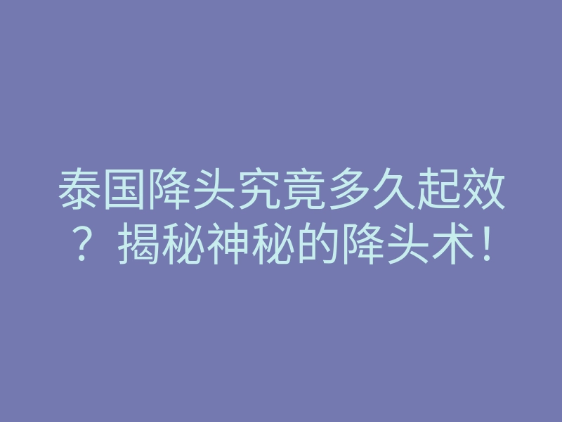 泰国降头究竟多久起效？揭秘神秘的降头术！