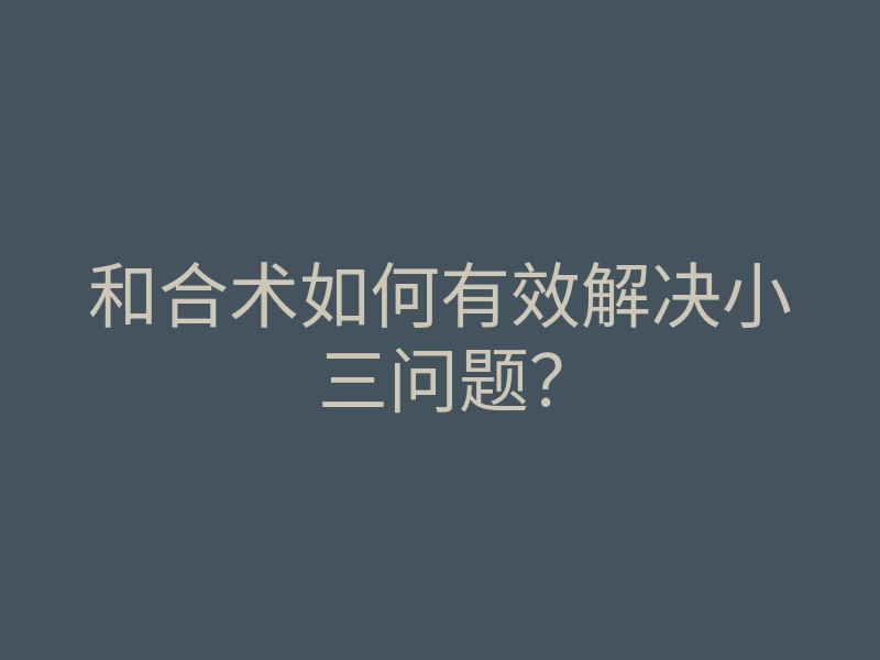 和合术如何有效解决小三问题？