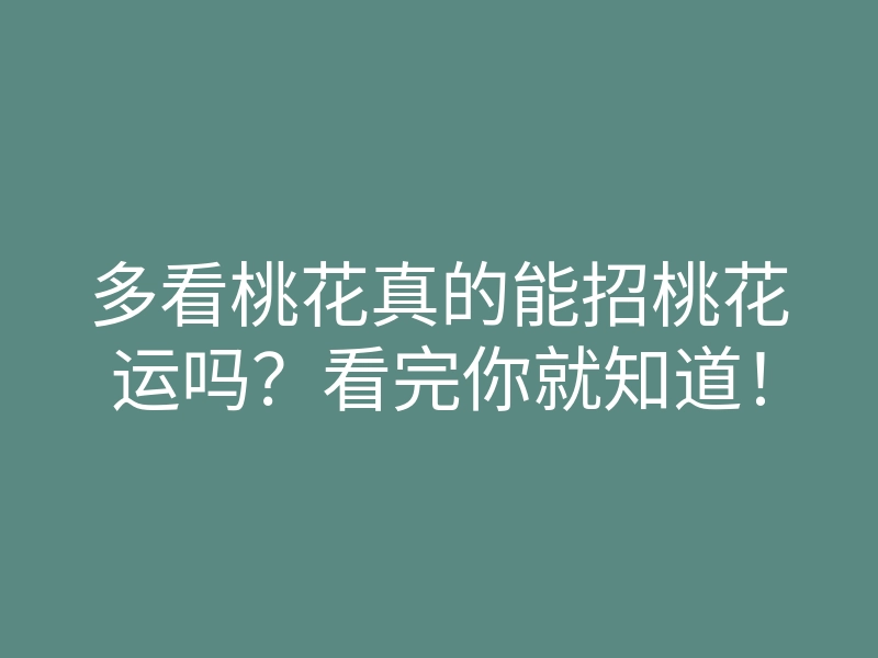 多看桃花真的能招桃花运吗?看完你就知道!
