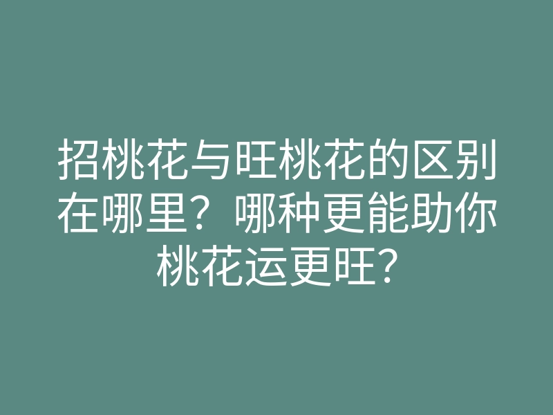 招桃花与旺桃花的区别在哪里?哪种更能助你桃花运更旺?