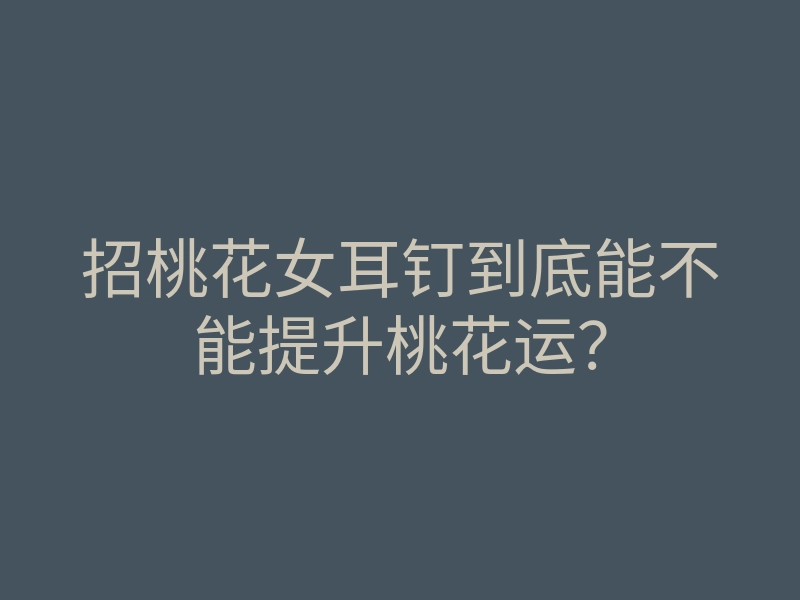 招桃花女耳钉到底能不能提升桃花运？