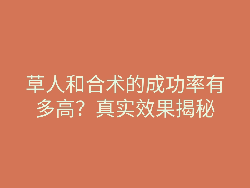 草人和合术的成功率有多高?真实效果揭秘