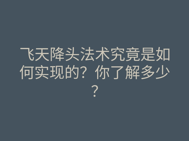 飞天降头法术究竟是如何实现的?你了解多少?