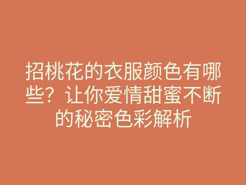 招桃花的衣服颜色有哪些?让你爱情甜蜜不断的秘密色彩解析