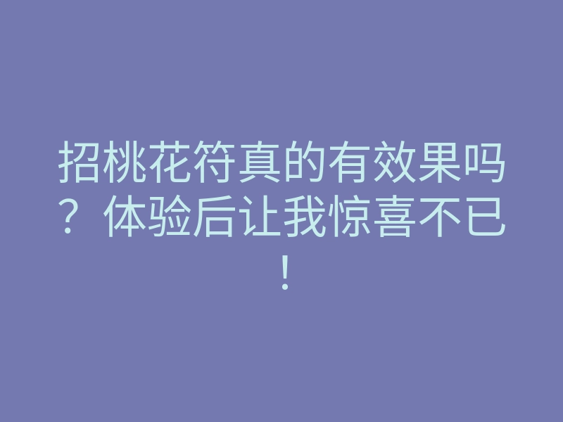 招桃花符真的有效果吗?体验后让我惊喜不已!