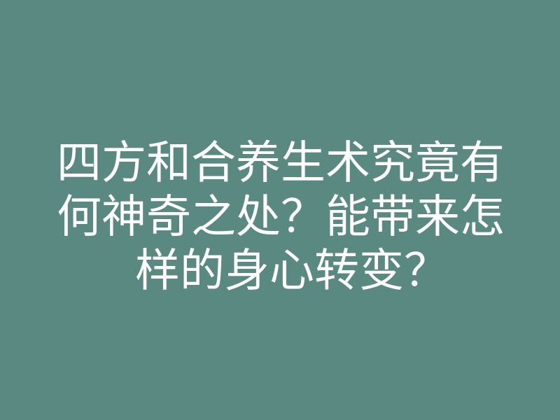 四方和合养生术究竟有何神奇之处?能带来怎样的身心转变?