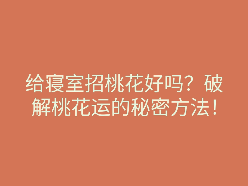 给寝室招桃花好吗?破解桃花运的秘密方法!