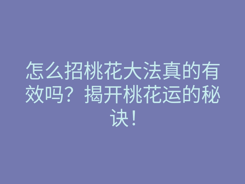 怎么招桃花大法真的有效吗?揭开桃花运的秘诀!