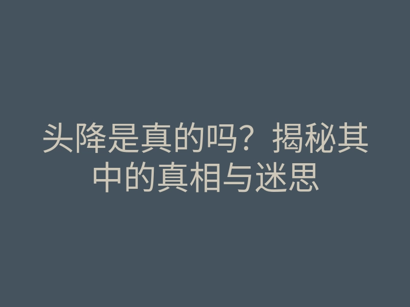 头降是真的吗?揭秘其中的真相与迷思
