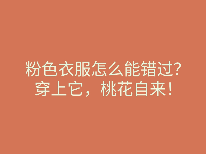 粉色衣服怎么能错过？穿上它，桃花自来！