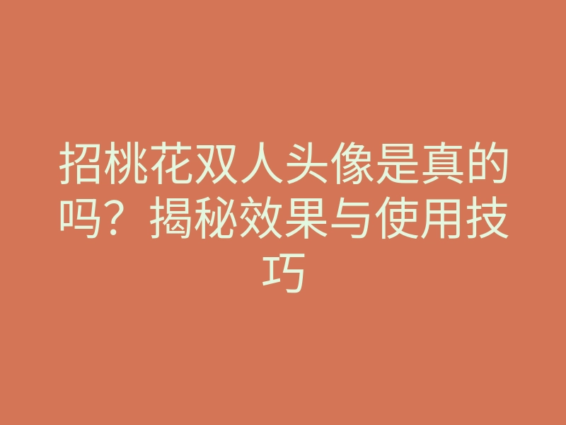 招桃花双人头像是真的吗?揭秘效果与使用技巧