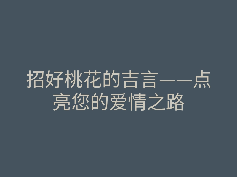 招好桃花的吉言——点亮您的爱情之路