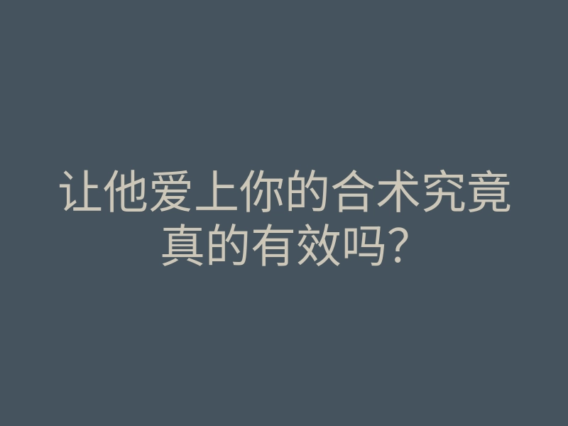 让他爱上你的合术究竟真的有效吗？