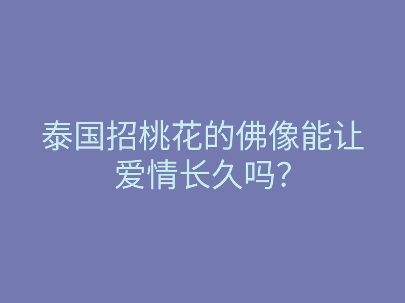 泰国招桃花的佛像能让爱情长久吗？