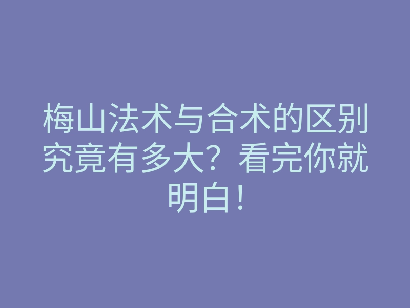 梅山法术与合术的区别究竟有多大?看完你就明白!