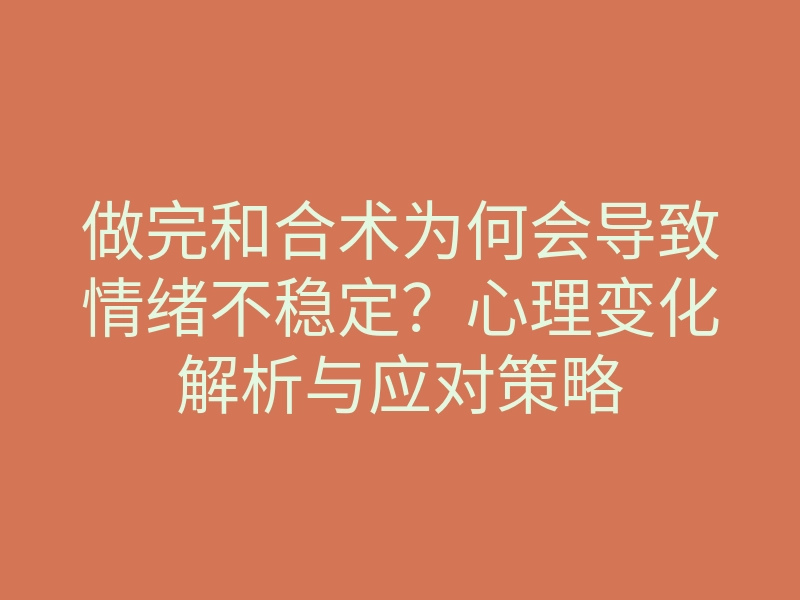 做完和合术为何会导致情绪不稳定?心理变化解析与应对策略