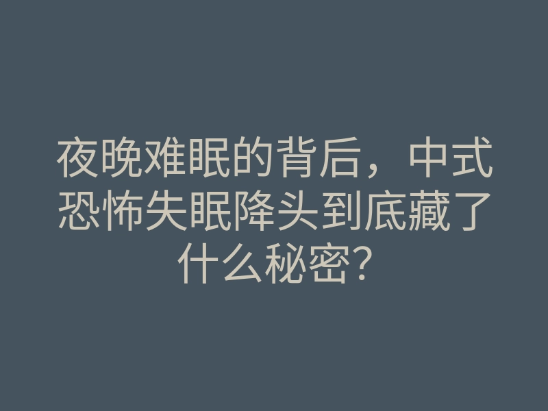 夜晚难眠的背后，中式恐怖失眠降头到底藏了什么秘密？