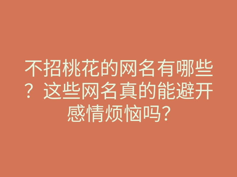 不招桃花的网名有哪些?这些网名真的能避开感情烦恼吗?
