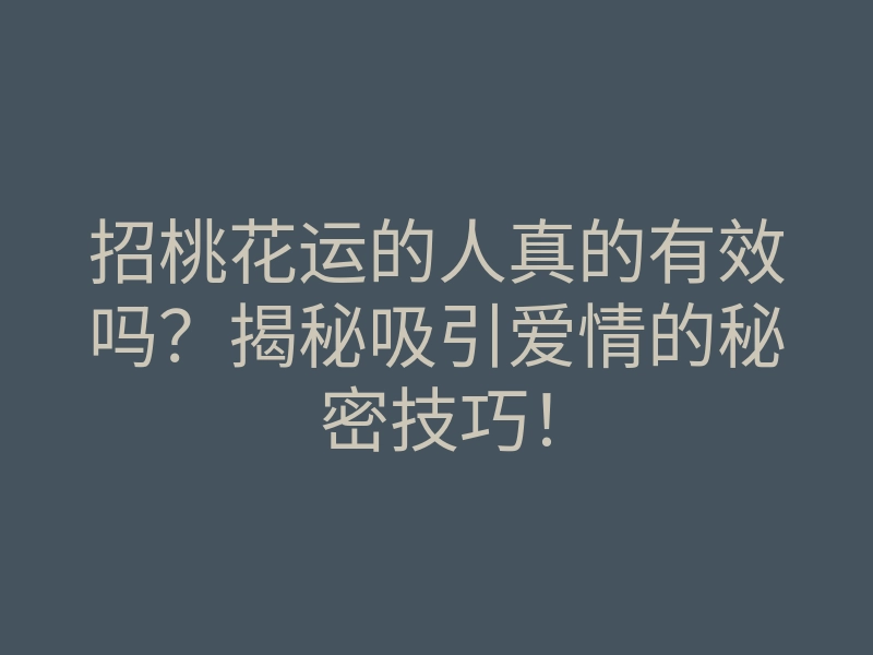 招桃花运的人真的有效吗？揭秘吸引爱情的秘密技巧！