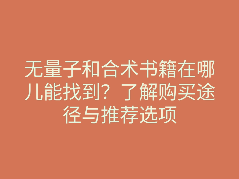 无量子和合术书籍在哪儿能找到？了解购买途径与推荐选项