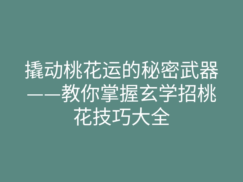 撬动桃花运的秘密武器——教你掌握玄学招桃花技巧大全