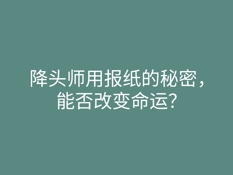 降头师用报纸的秘密,能否改变命运?