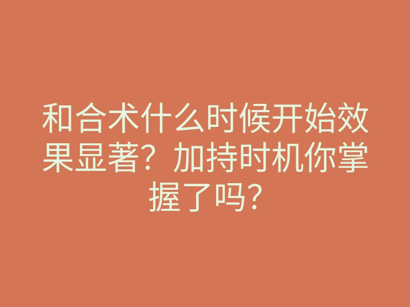 和合术什么时候开始效果显著?加持时机你掌握了吗?