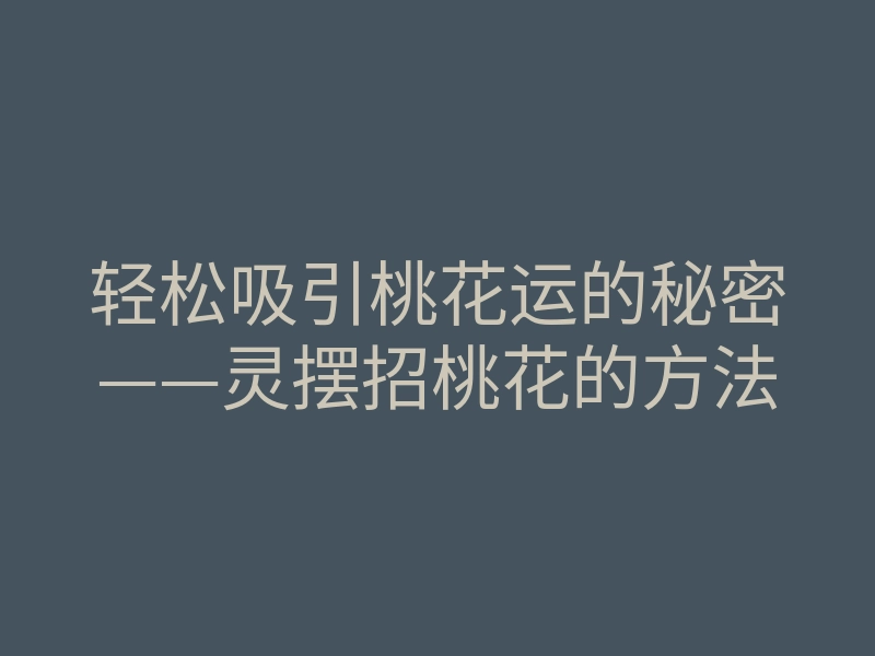 轻松吸引桃花运的秘密——灵摆招桃花的方法