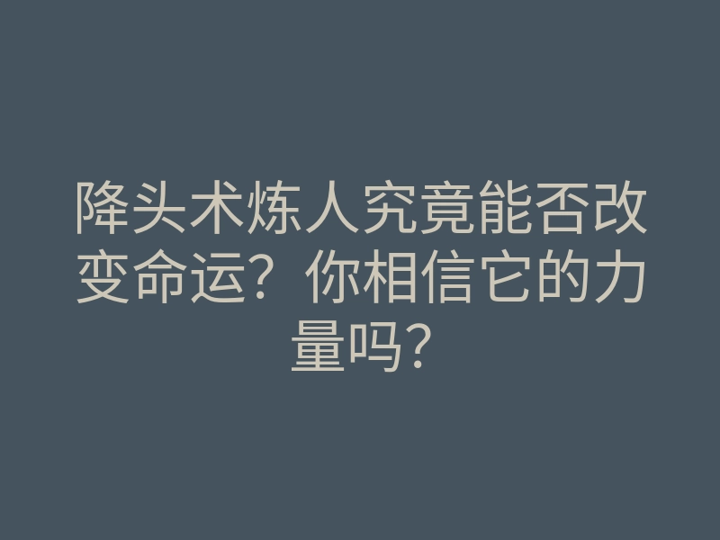 降头术炼人究竟能否改变命运？你相信它的力量吗？