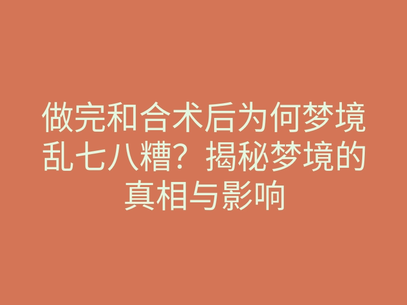 做完和合术后为何梦境乱七八糟?揭秘梦境的真相与影响