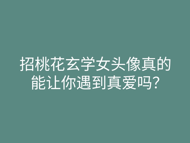 招桃花玄学女头像真的能让你遇到真爱吗?