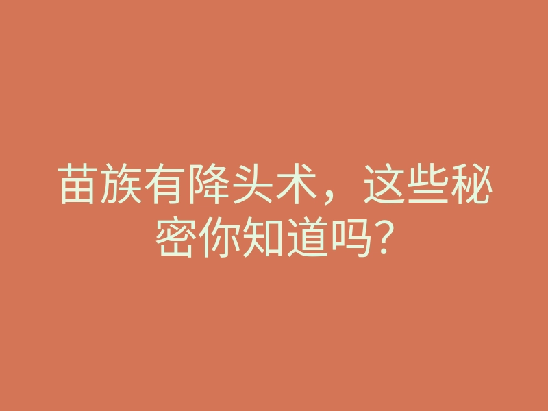苗族有降头术,这些秘密你知道吗?