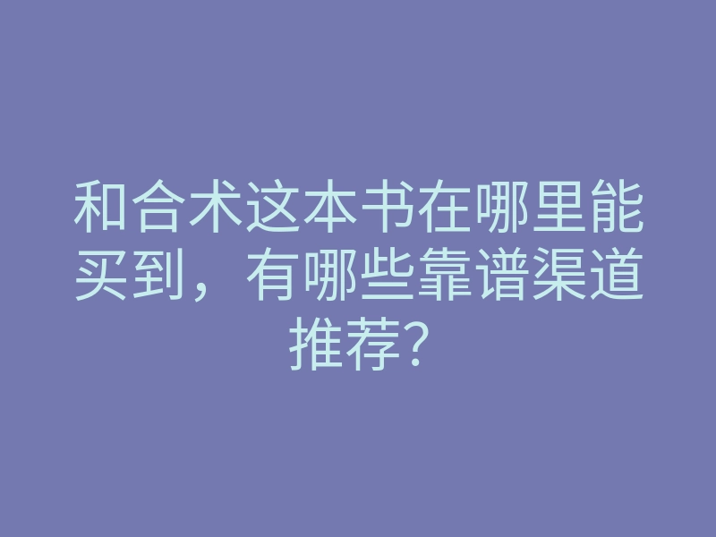 和合术这本书在哪里能买到,有哪些靠谱渠道推荐?
