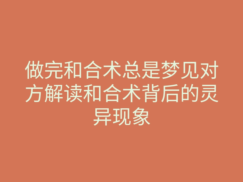 做完和合术总是梦见对方解读和合术背后的灵异现象