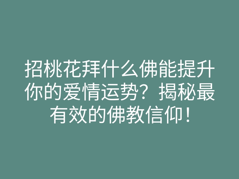 招桃花拜什么佛能提升你的爱情运势?揭秘最有效的佛教信仰!