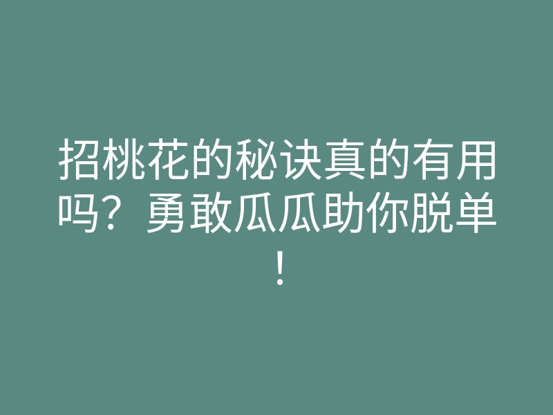 招桃花的秘诀真的有用吗?勇敢瓜瓜助你脱单!