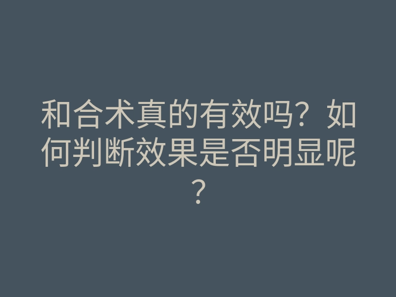 和合术真的有效吗?如何判断效果是否明显呢?