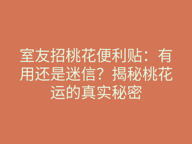 室友招桃花便利贴:有用还是迷信?揭秘桃花运的真实秘密